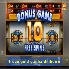 truco gold ganha dinheiro