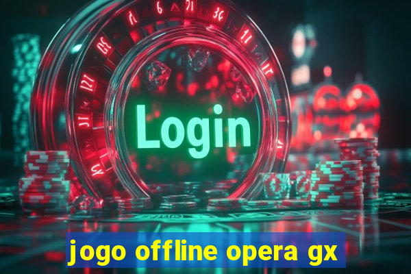 jogo offline opera gx