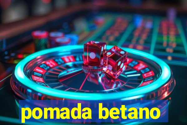 pomada betano