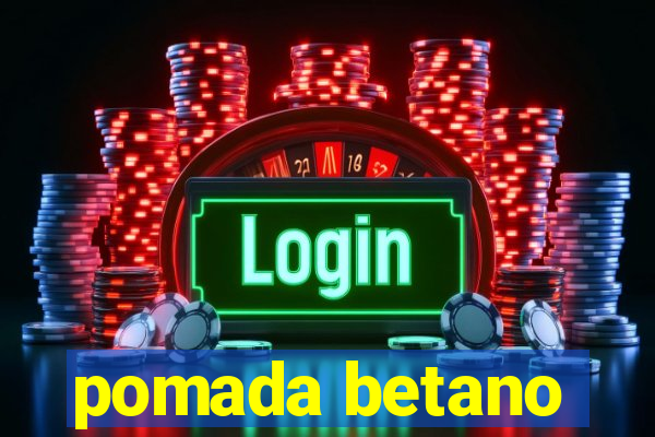 pomada betano