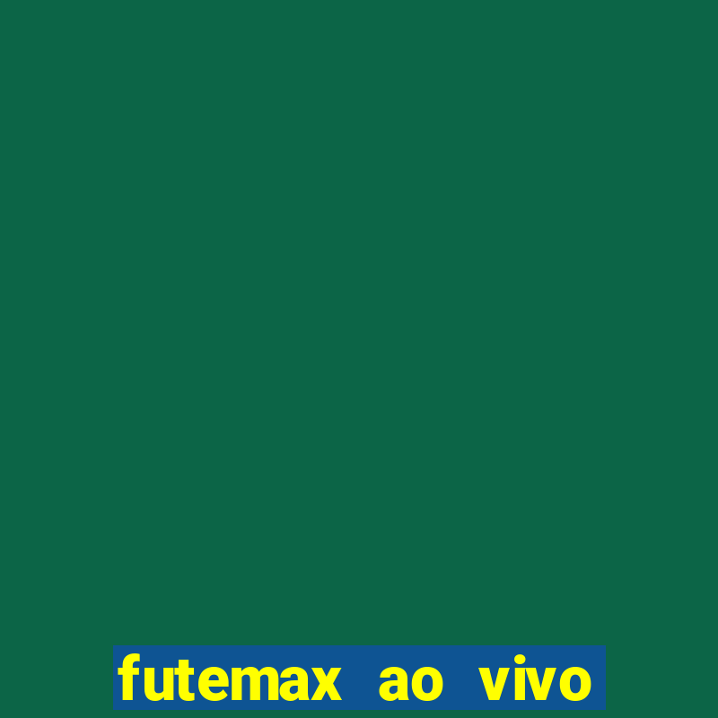 futemax ao vivo sem an煤ncio