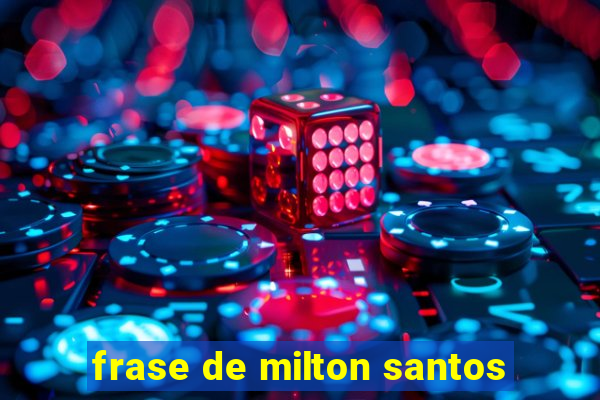 frase de milton santos