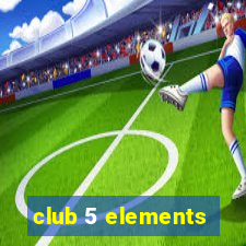 club 5 elements