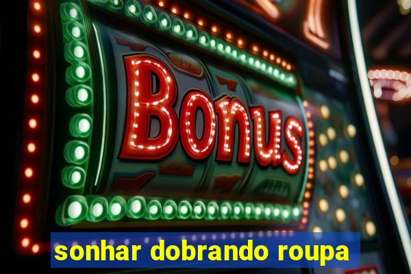 sonhar dobrando roupa