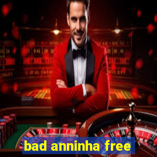 bad anninha free