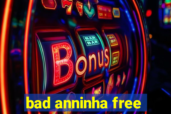 bad anninha free