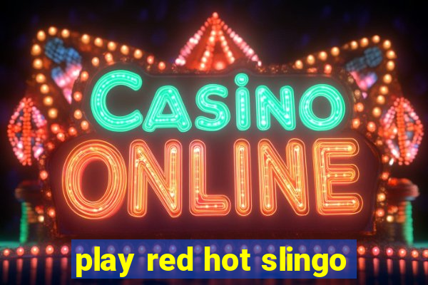 play red hot slingo