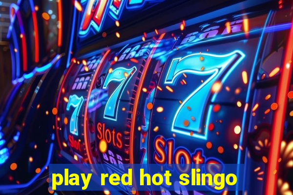 play red hot slingo