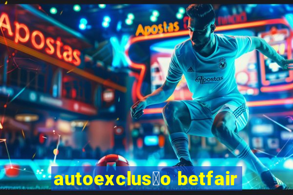 autoexclus茫o betfair