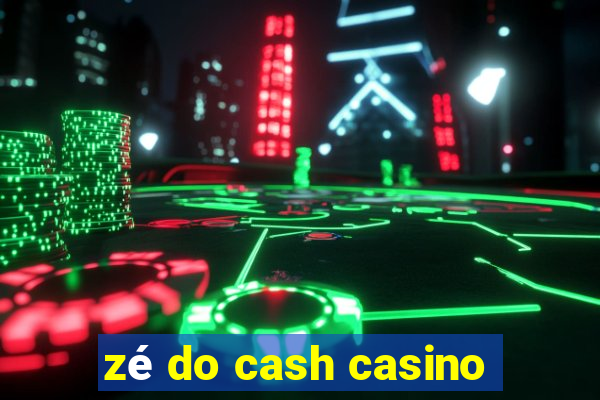 zé do cash casino