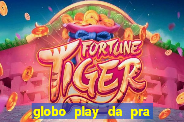 globo play da pra assistir jogo ao vivo