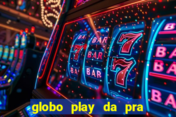 globo play da pra assistir jogo ao vivo