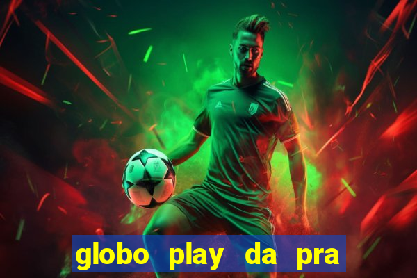 globo play da pra assistir jogo ao vivo