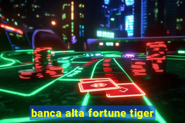 banca alta fortune tiger