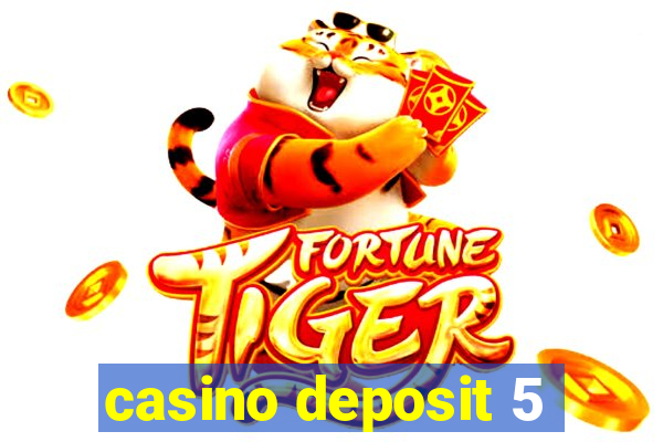 casino deposit 5