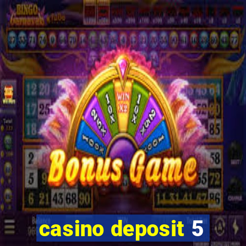 casino deposit 5