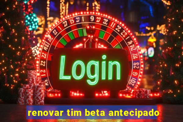 renovar tim beta antecipado