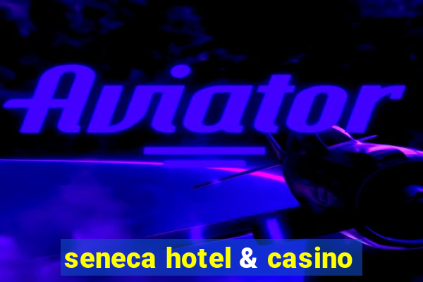 seneca hotel & casino