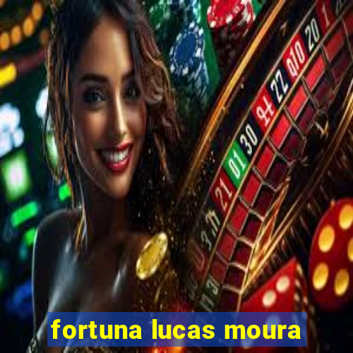 fortuna lucas moura