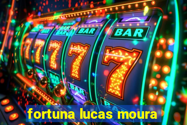 fortuna lucas moura