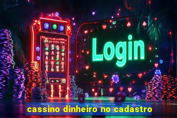 cassino dinheiro no cadastro