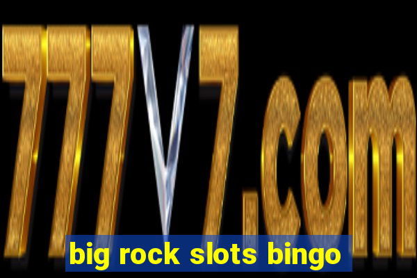 big rock slots bingo