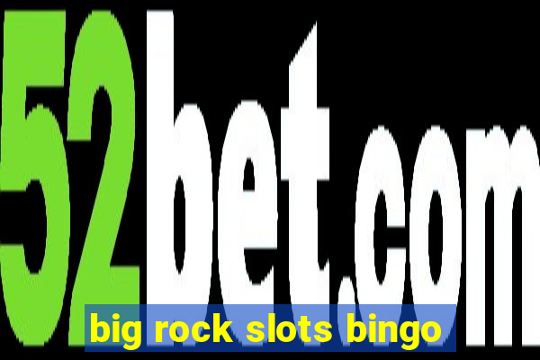 big rock slots bingo