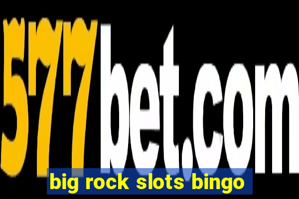 big rock slots bingo