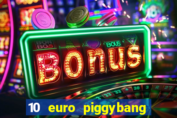 10 euro piggybang casino bonus