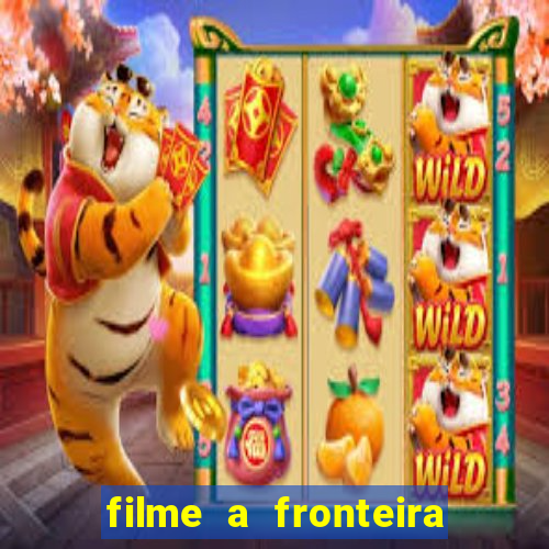 filme a fronteira 2007 completo dublado