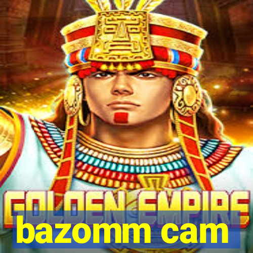 bazomm cam