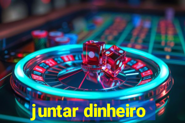 juntar dinheiro