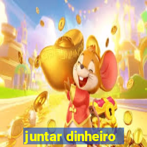 juntar dinheiro