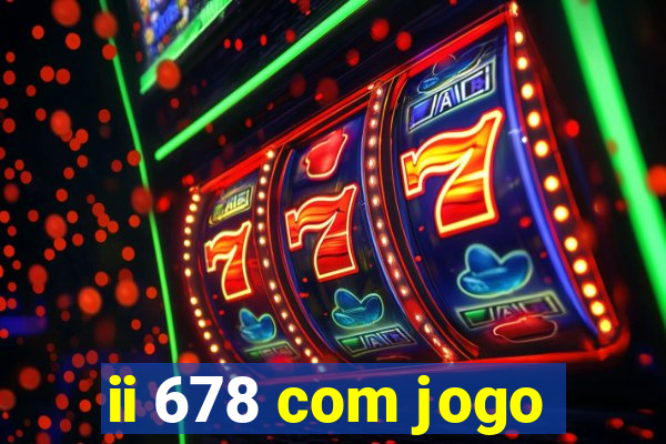 ii 678 com jogo