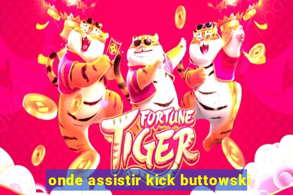 onde assistir kick buttowski