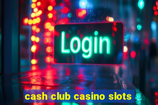 cash club casino slots