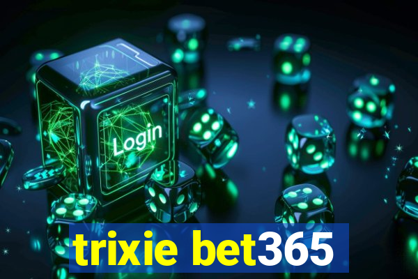 trixie bet365