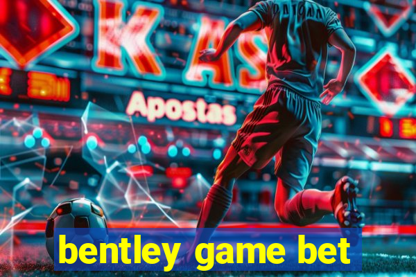 bentley game bet