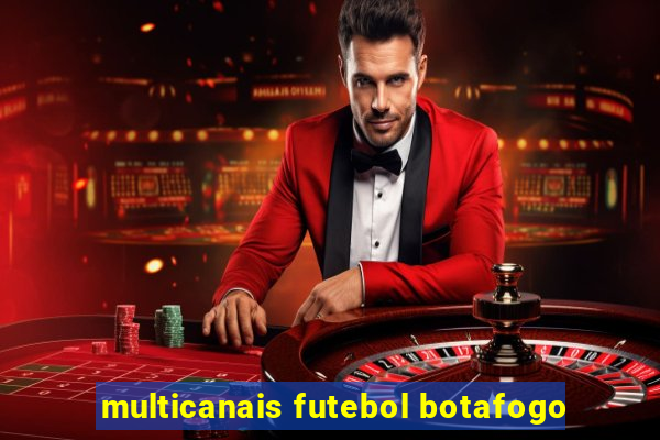 multicanais futebol botafogo