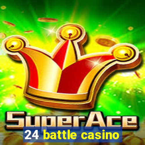 24 battle casino