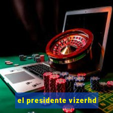 el presidente vizerhd