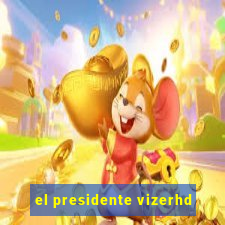 el presidente vizerhd