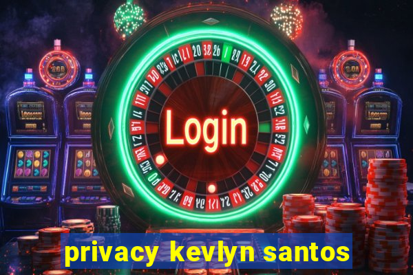 privacy kevlyn santos