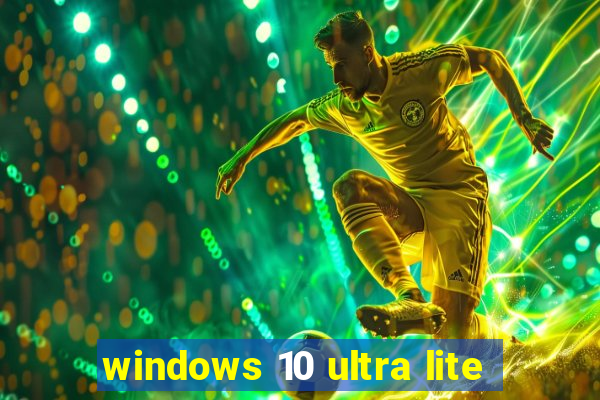 windows 10 ultra lite