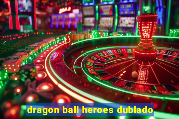 dragon ball heroes dublado