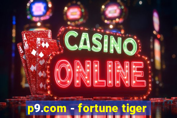 p9.com - fortune tiger