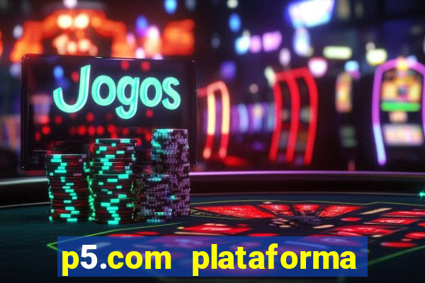 p5.com plataforma de jogos