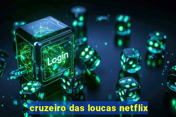 cruzeiro das loucas netflix