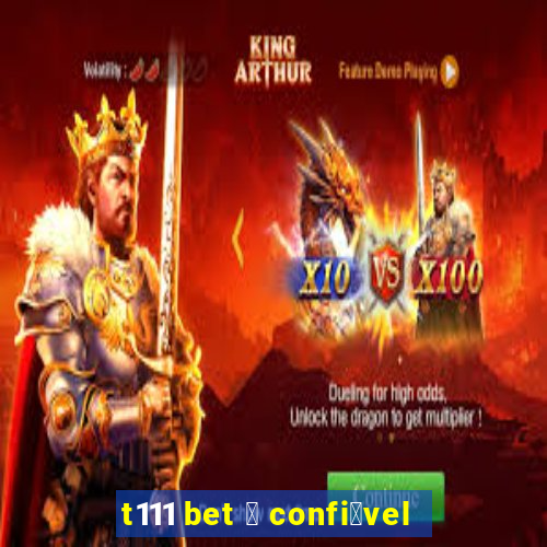 t111 bet 茅 confi谩vel