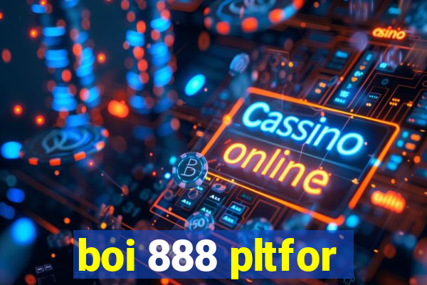 boi 888 pltfor